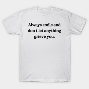 Always smile and don t let anything grieve you. T-Shirt